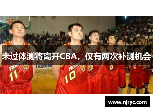 未过体测将离开CBA，仅有两次补测机会